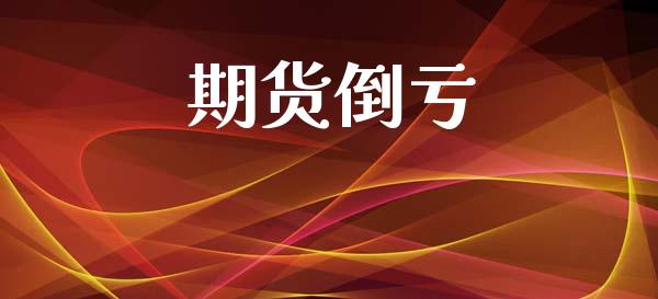 期货倒亏_https://wap.78312.cn_金融监管_第1张