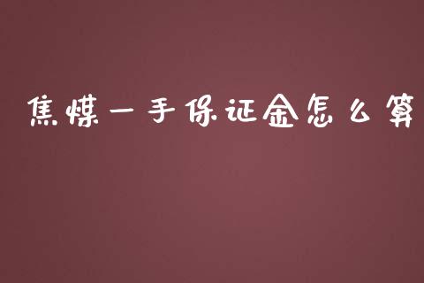 焦煤一手保证金怎么算_https://wap.78312.cn_全球市场_第1张