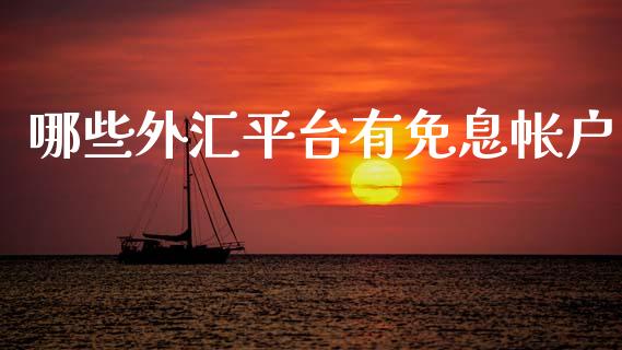 哪些外汇平台有免息帐户_https://wap.78312.cn_全球市场_第1张