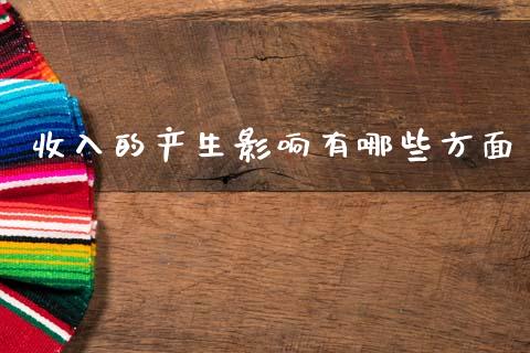收入的产生影响有哪些方面_https://wap.78312.cn_全球市场_第1张