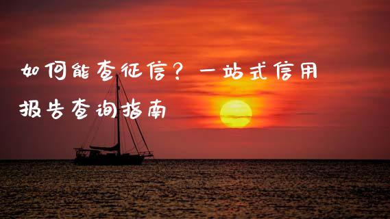 如何能查征信？一站式信用报告查询指南_https://wap.78312.cn_全球市场_第1张