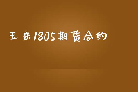 玉米1805期货合约_https://wap.78312.cn_外汇交易_第1张