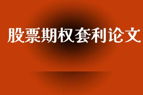 股票期权套利论文_https://wap.78312.cn_财经新闻_第1张