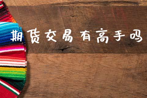 期货交易有高手吗_https://wap.78312.cn_外汇交易_第1张