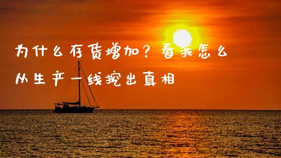 为什么存货增加？看我怎么从生产一线挖出真相_https://wap.78312.cn_债券资讯_第1张
