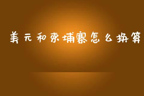 美元和柬埔寨怎么换算_https://wap.78312.cn_外汇交易_第1张