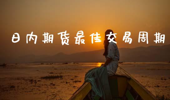 日内期货最佳交易周期_https://wap.78312.cn_全球市场_第1张