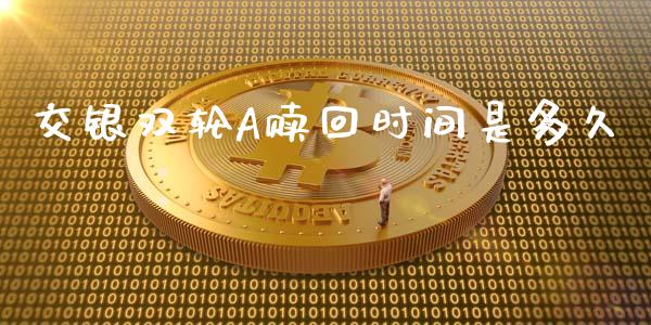 交银双轮A赎回时间是多久_https://wap.78312.cn_全球市场_第1张