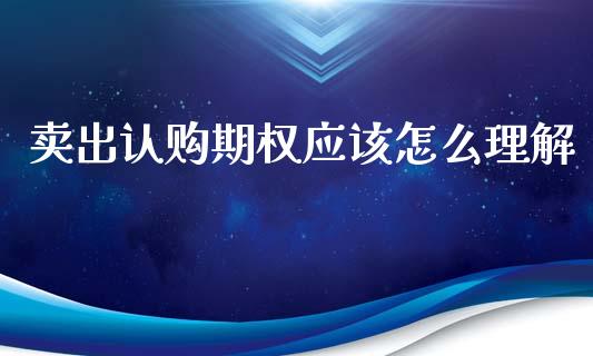 卖出认购期权应该怎么理解_债券资讯_第1张_期货开户_金融监管_外汇交易_债券资讯_全球市场_财经新闻 卖出认购期权应该怎么理解_https://wap.78312.cn_债券资讯_第1张