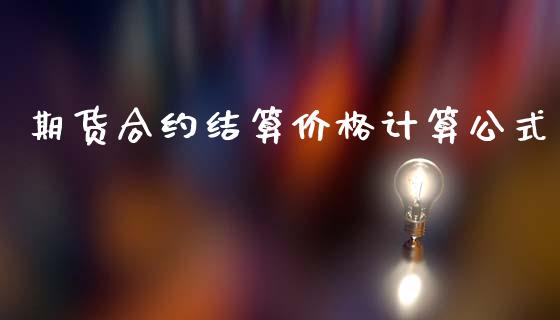 期货合约结算价格计算公式_https://wap.78312.cn_债券资讯_第1张