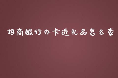 招商银行办卡送礼品怎么查_https://wap.78312.cn_金融监管_第1张