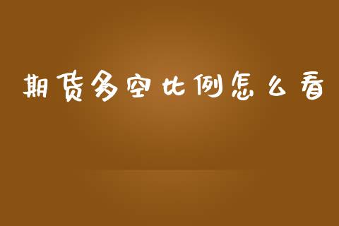 期货多空比例怎么看_https://wap.78312.cn_财经新闻_第1张