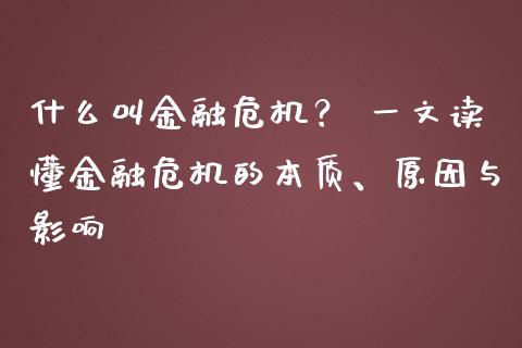 什么叫金融危机? 一文读懂金融危机的本质、原因与影响_期货开户_第1张_期货开户_金融监管_外汇交易_债券资讯_全球市场_财经新闻 什么叫金融危机? 一文读懂金融危机的本质、原因与影响_https://wap.78312.cn_期货开户_第1张