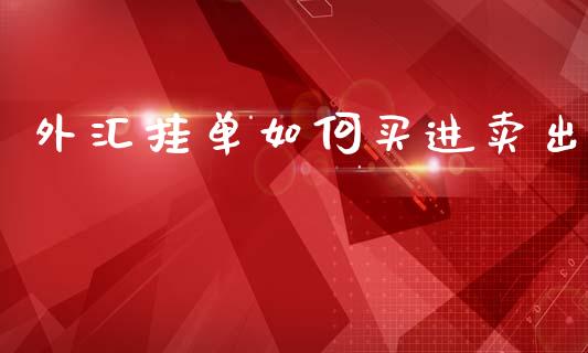 外汇挂单如何买进卖出_https://wap.78312.cn_期货开户_第1张