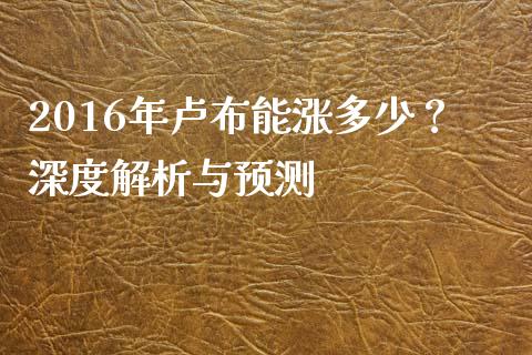 2016年卢布能涨多少？深度解析与预测_https://wap.78312.cn_外汇交易_第1张