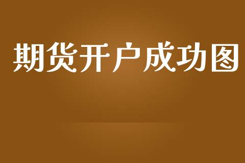 期货开户成功图_https://wap.78312.cn_全球市场_第1张