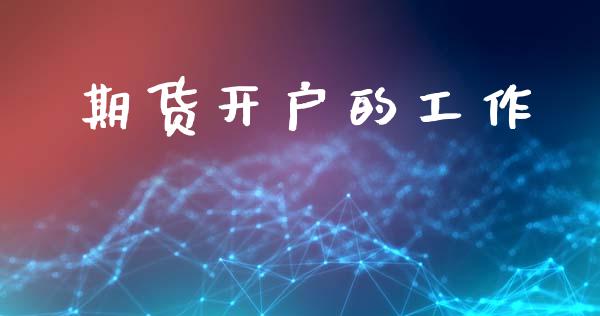 期货开户的工作_https://wap.78312.cn_外汇交易_第1张