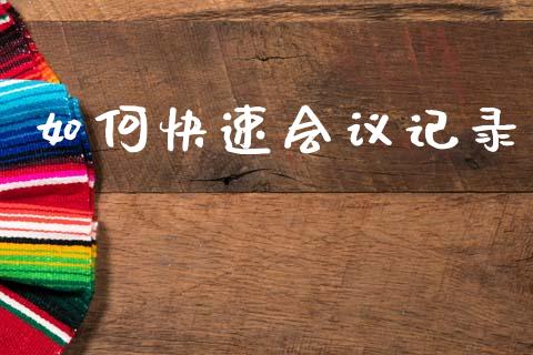 如何快速会议记录_https://wap.78312.cn_财经新闻_第1张
