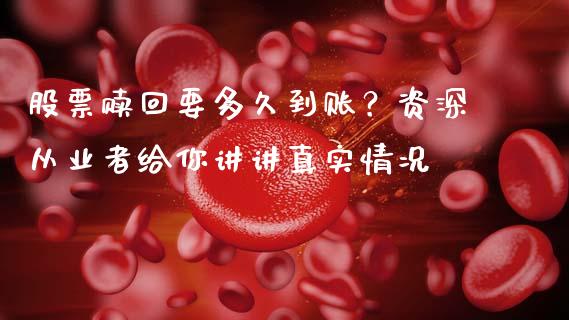 股票赎回要多久到账？资深从业者给你讲讲真实情况_https://wap.78312.cn_外汇交易_第1张