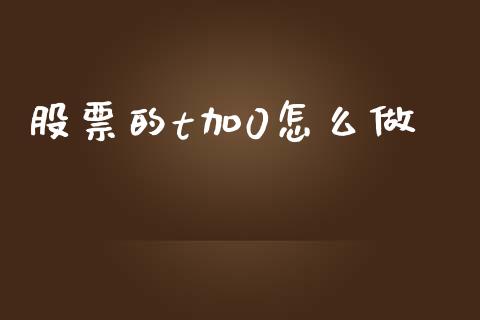 股票的t加0怎么做_https://wap.78312.cn_全球市场_第1张