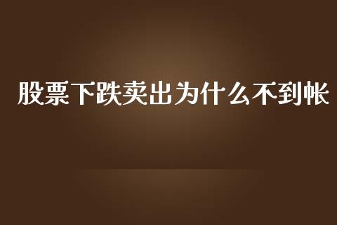股票下跌卖出为什么不到帐_https://wap.78312.cn_财经新闻_第1张