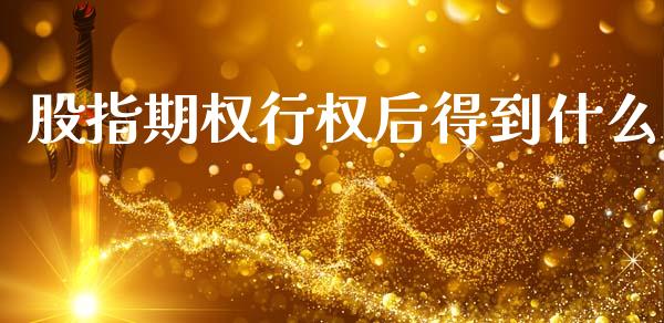 股指期权行权后得到什么_https://wap.78312.cn_财经新闻_第1张