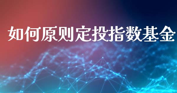 如何原则定投指数基金_https://wap.78312.cn_金融监管_第1张