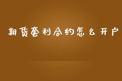 期货套利合约怎么开户_https://wap.78312.cn_外汇交易_第1张