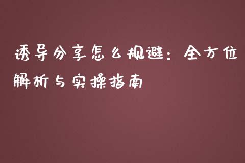 诱导分享怎么规避：全方位解析与实操指南_https://wap.78312.cn_债券资讯_第1张