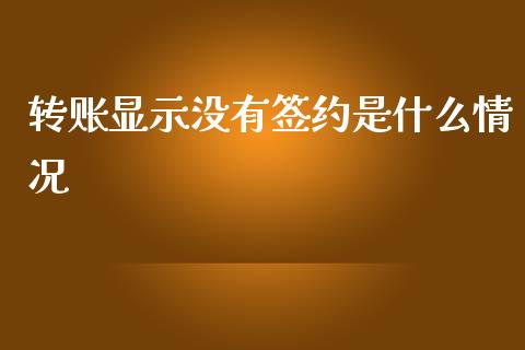 转账显示没有签约是什么情况_https://wap.78312.cn_全球市场_第1张
