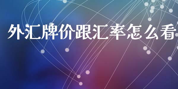 外汇牌价跟汇率怎么看_https://wap.78312.cn_全球市场_第1张