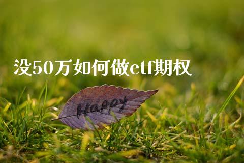 没50万如何做etf期权_https://wap.78312.cn_债券资讯_第1张