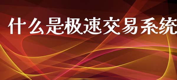 什么是极速交易系统_https://wap.78312.cn_外汇交易_第1张