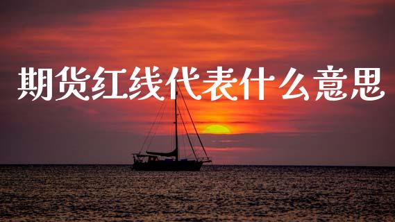 期货红线代表什么意思_https://wap.78312.cn_期货开户_第1张
