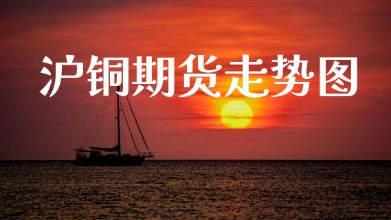 沪铜期货走势图_https://wap.78312.cn_期货开户_第1张