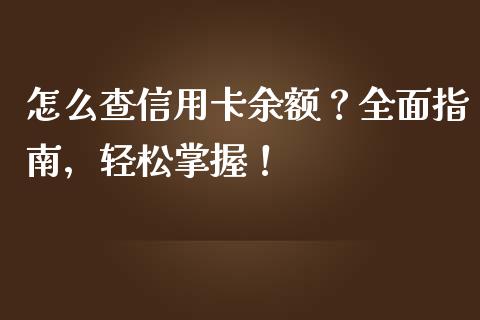 怎么查信用卡余额？全面指南，轻松掌握！_https://wap.78312.cn_财经新闻_第1张