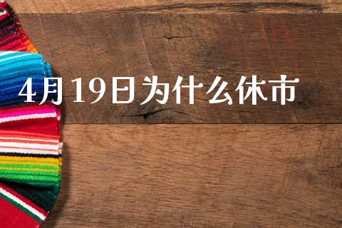 4月19日为什么休市_https://wap.78312.cn_金融监管_第1张