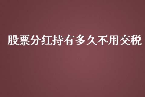 股票分红持有多久不用交税_https://wap.78312.cn_金融监管_第1张