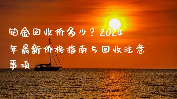 铂金回收价多少?2024年最新价格指南与回收注意事项_金融监管_第1张_期货开户_金融监管_外汇交易_债券资讯_全球市场_财经新闻 铂金回收价多少?2024年最新价格指南与回收注意事项_https://wap.78312.cn_金融监管_第1张