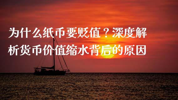 为什么纸币要贬值？深度解析货币价值缩水背后的原因_https://wap.78312.cn_债券资讯_第1张
