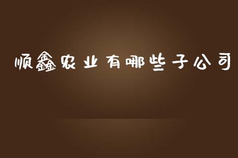 顺鑫农业有哪些子公司_https://wap.78312.cn_期货开户_第1张