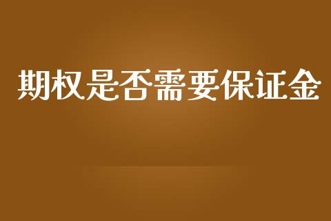 期权是否需要保证金_https://wap.78312.cn_财经新闻_第1张
