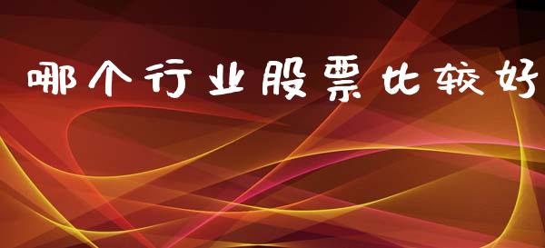 哪个行业股票比较好_https://wap.78312.cn_金融监管_第1张