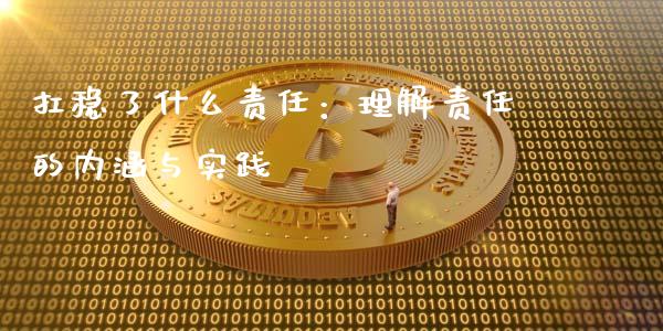 扛稳了什么责任：理解责任的内涵与实践_https://wap.78312.cn_金融监管_第1张
