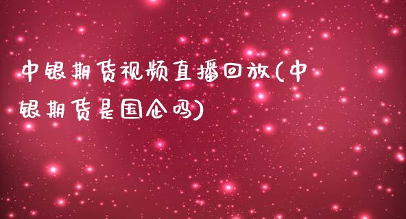 中银期货视频直播回放(中银期货是国企吗)_https://wap.78312.cn_全球市场_第1张