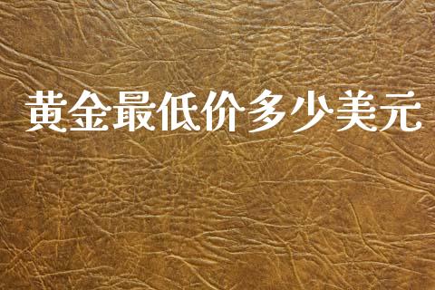 黄金最低价多少美元_https://wap.78312.cn_金融监管_第1张