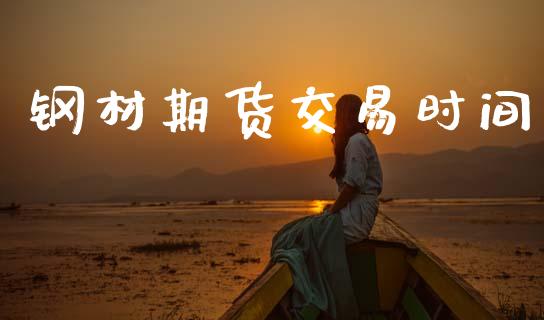 钢材期货交易时间_https://wap.78312.cn_全球市场_第1张