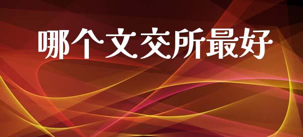 哪个文交所最好_https://wap.78312.cn_全球市场_第1张