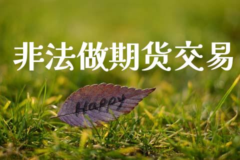 非法做期货交易_https://wap.78312.cn_金融监管_第1张