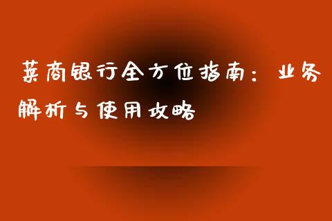 莱商银行全方位指南：业务解析与使用攻略_https://wap.78312.cn_期货开户_第1张